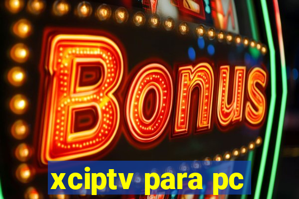 xciptv para pc